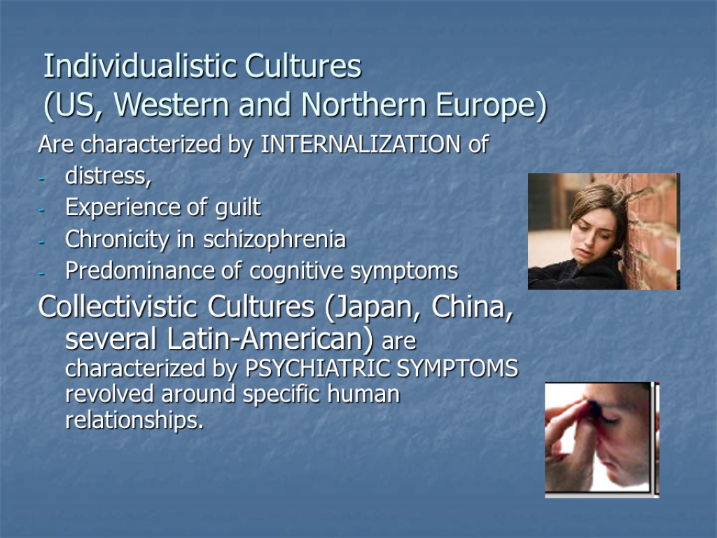 Individualistic Cultures (US, Western and Northern Europe) Are characterized by INTERNALIZATION of distress, Experience